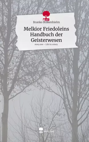 Melkior Friedoleins Handbuch der Geisterwesen. Life is a Story - story.one