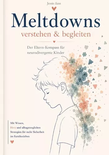 Meltdowns verstehen und begleiten Der Eltern-Kompass für neurodivergente Kinder