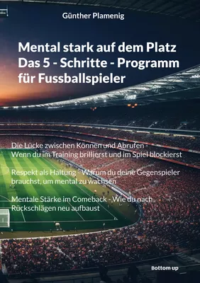 Mental stark auf dem Platz   Das 5 - Schritte - Programm für Fussballspieler