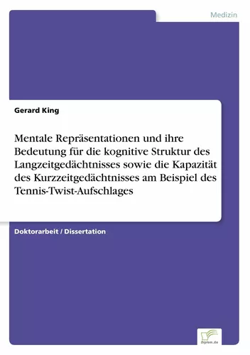 Mentale Repräsentationen und ihre Bedeutung für die kognitive Struktur des Langzeitgedächtnisses sowie die Kapazität des Kurzzeitgedächtnisses am Beispiel des Tennis-Twist-Aufschlages