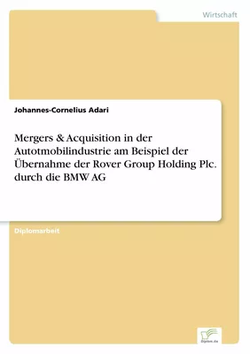 Mergers & Acquisition in der Autotmobilindustrie am Beispiel der Übernahme der Rover Group Holding Plc. durch die BMW AG
