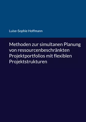 Methoden zur simultanen Planung von ressourcenbeschränkten Projektportfolios mit flexiblen Projektstrukturen
