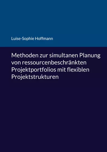 Methoden zur simultanen Planung von ressourcenbeschränkten Projektportfolios mit flexiblen Projektstrukturen