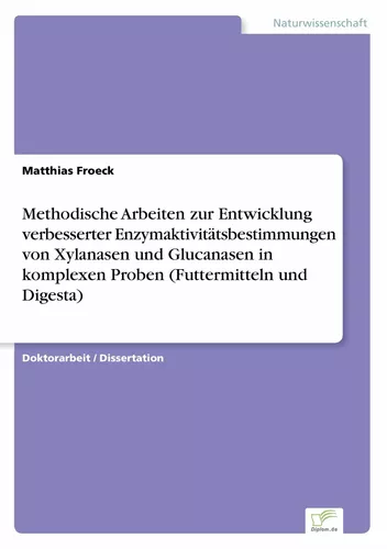 Methodische Arbeiten zur Entwicklung verbesserter Enzymaktivitätsbestimmungen von Xylanasen und Glucanasen in komplexen Proben (Futtermitteln und Digesta)