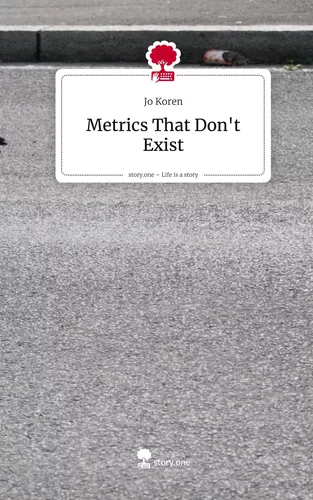 Metrics That Don't Exist. Life is a Story - story.one