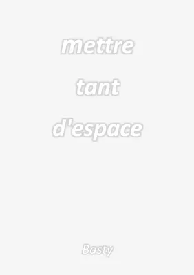 Mettre tant d'espace