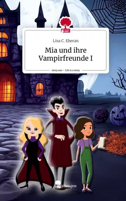 Mia und ihre Vampirfreunde I. Life is a Story - story.one
