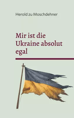 Mir ist die Ukraine absolut egal