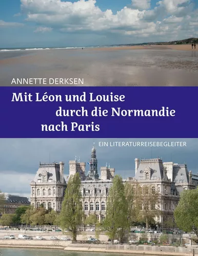 Mit Léon und Louise durch die Normandie nach Paris – Ein Literaturreisebegleiter