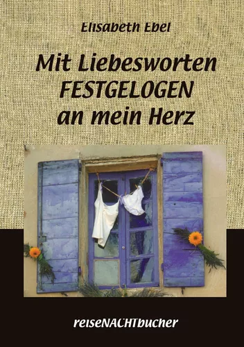 Mit Liebesworten FESTGELOGEN an mein Herz