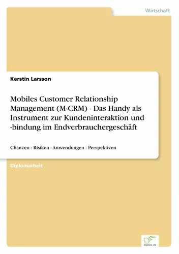 Mobiles Customer Relationship Management (M-CRM) - Das Handy als Instrument zur Kundeninteraktion und -bindung im Endverbrauchergeschäft