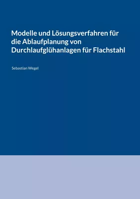 Modelle und Lösungsverfahren für die Ablaufplanung von Durchlaufglühanlagen für Flachstahl