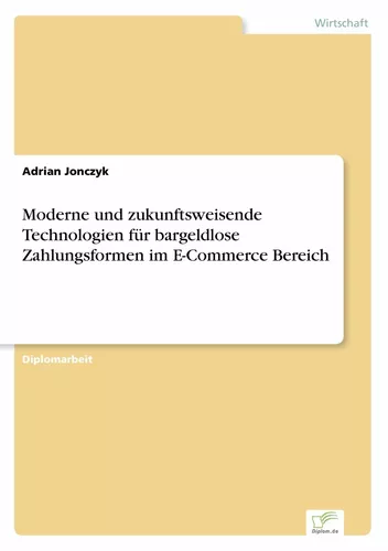 Moderne und zukunftsweisende Technologien für bargeldlose Zahlungsformen im E-Commerce Bereich