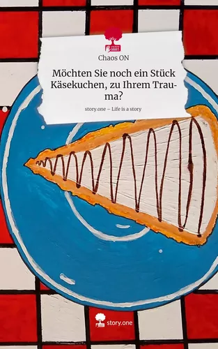Möchten Sie noch ein Stück Käsekuchen, zu Ihrem Trauma?. Life is a Story - story.one