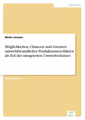 Möglichkeiten, Chancen und Grenzen umweltfreundlicher Produktionsverfahren als Teil des integrierten Umweltschutzes