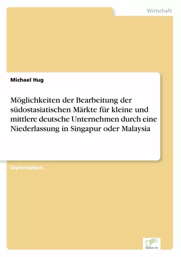 Möglichkeiten der Bearbeitung der südostasiatischen Märkte für kleine und mittlere deutsche Unternehmen durch eine Niederlassung in Singapur oder Malaysia