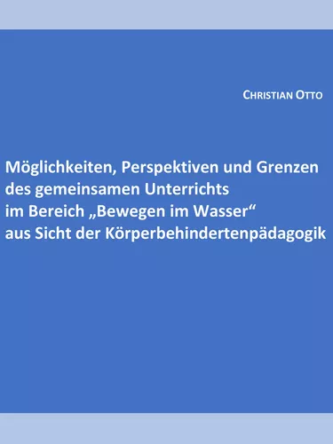 Möglichkeiten, Perspektiven und Grenzen des gemeinsamen Unterrichts im Bereich "Bewegen im Wasser" aus Sicht der Körperbehindertenpädagogik