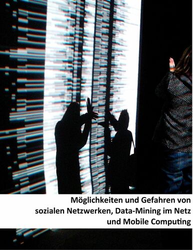 Möglichkeiten und Gefahren von sozialen Netzwerken, Data-Mining im Netz und Mobile Computing