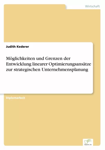 Möglichkeiten und Grenzen der Entwicklung linearer Optimierungsansätze zur strategischen Unternehmensplanung