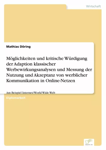 Möglichkeiten und kritische Würdigung der Adaption klassischer Werbewirkungsanalysen und Messung der Nutzung und Akzeptanz von werblicher Kommunikation in Online-Netzen