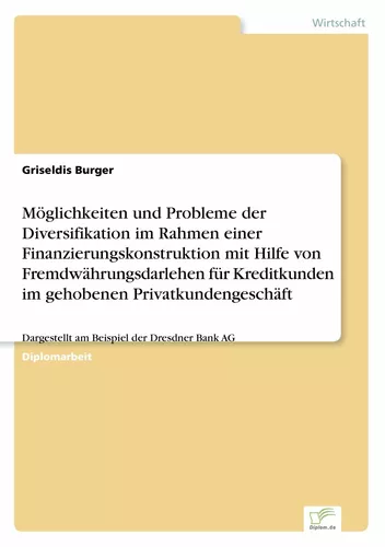 Möglichkeiten und Probleme der Diversifikation im Rahmen einer Finanzierungskonstruktion mit Hilfe von Fremdwährungsdarlehen für Kreditkunden im gehobenen Privatkundengeschäft
