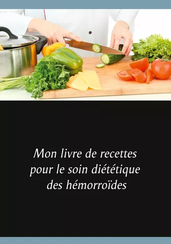 Mon livre de recettes pour le soin diététique des hémorroïdes