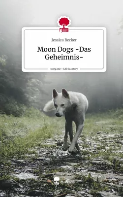 Moon Dogs -Das Geheimnis-. Life is a Story - story.one