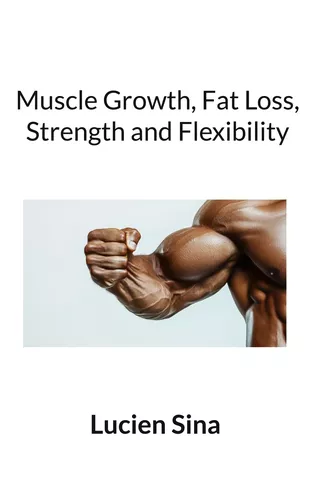 Muscle Growth, Fat Loss, Strength and Flexibility