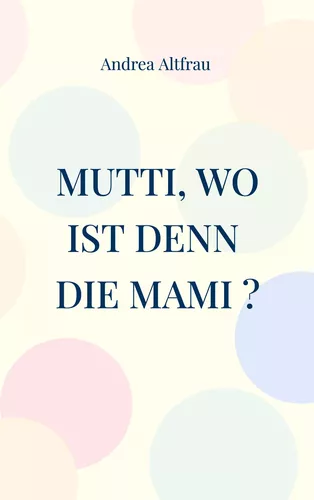 Mutti, wo ist denn die Mami ?