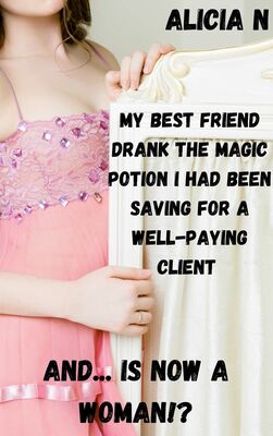 My Best Friend Drank the Magic Potion I Had Been Saving for a Well-paying Client and... is Now a Woman!?