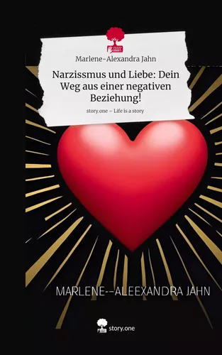 Narzissmus und Liebe:  Dein Weg aus einer negativen Beziehung!. Life is a Story - story.one