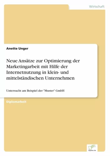 Neue Ansätze zur Optimierung der Marketingarbeit mit Hilfe der Internetnutzung in klein- und mittelständischen Unternehmen