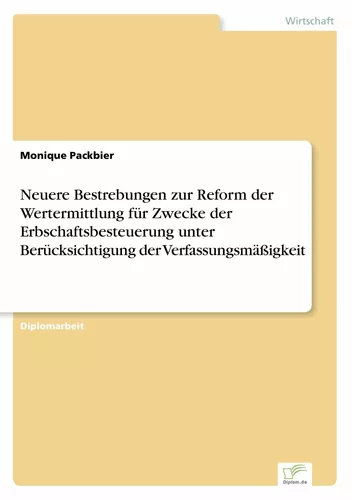Neuere Bestrebungen zur Reform der Wertermittlung für Zwecke der Erbschaftsbesteuerung unter Berücksichtigung der Verfassungsmäßigkeit