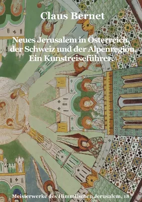 Neues Jerusalem in Österreich, der Schweiz und der Alpenregion. Ein Kunstreiseführer.