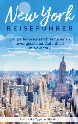 New York Reiseführer: Der perfekte Reiseführer für einen unvergesslichen Aufenthalt in New York inkl. Insider-Tipps und Packliste