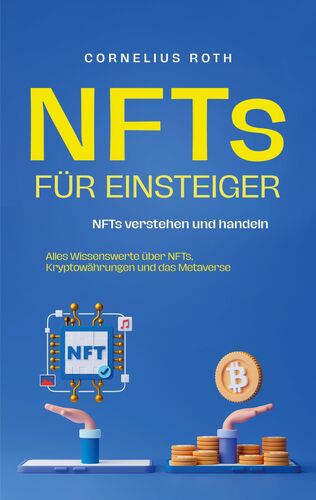NFTs für Einsteiger: NFTs verstehen und handeln - Alles Wissenswerte über NFTs, Kryptowährungen und das Metaverse