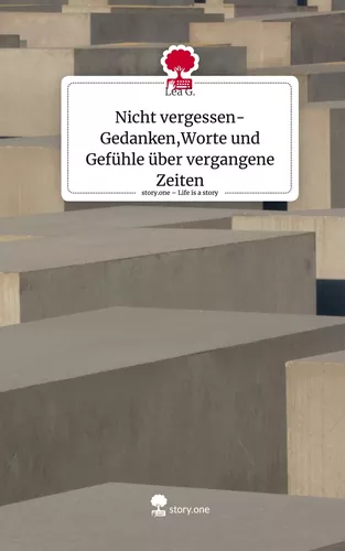 Nicht vergessen- Gedanken,Worte und Gefühle über vergangene Zeiten. Life is a Story - story.one
