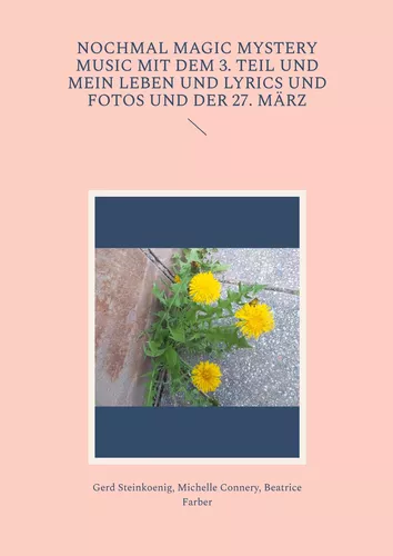 Nochmal Magic Mystery Music mit dem 3. Teil und mein Leben und Lyrics und Fotos und der 27. März
