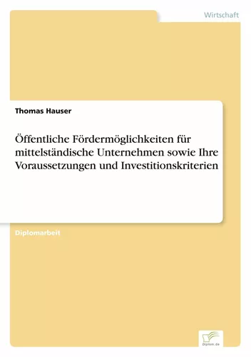 Öffentliche Fördermöglichkeiten für mittelständische Unternehmen sowie Ihre Voraussetzungen und Investitionskriterien