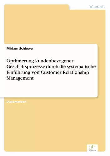 Optimierung kundenbezogener Geschäftsprozesse durch die systematische Einführung von Customer Relationship Management