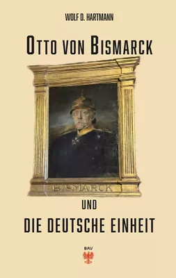 Otto von Bismarck und die deutsche Einheit