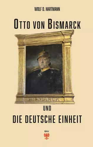 Otto von Bismarck und die deutsche Einheit