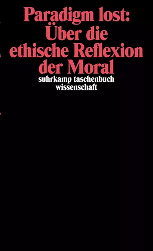 Paradigm lost: Über die ethische Reflexion der Moral