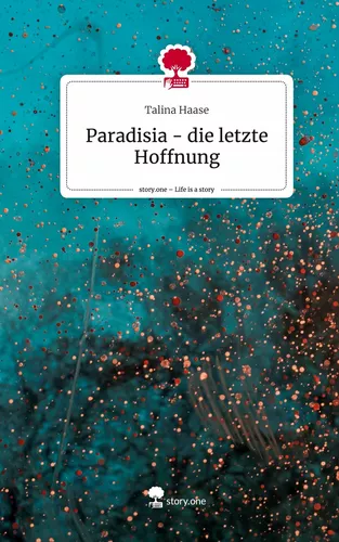 Paradisia - die letzte Hoffnung. Life is a Story - story.one