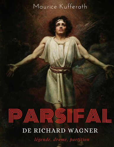 Parsifal, de Richard Wagner : légende, drame, partition