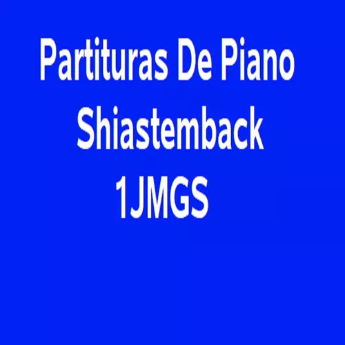 Partituras De Piano Shiastemback 1JMGS