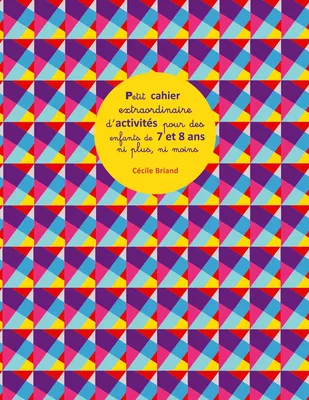 Petit cahier extraordinaire d'activités pour des enfants de 7 et 8 ans ni plus ni moins