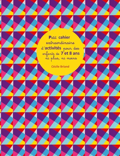 Petit cahier extraordinaire d'activités pour des enfants de 7 et 8 ans ni plus ni moins