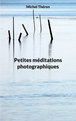 Petites méditations photographiques