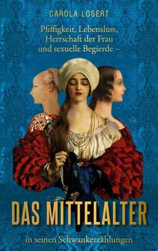 Pfiffigkeit, Lebenslust, Herrschaft der Frau und sexuelle Begierde - das Mittelalter in seinen Schwankerzählungen